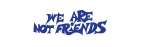 we are not friends